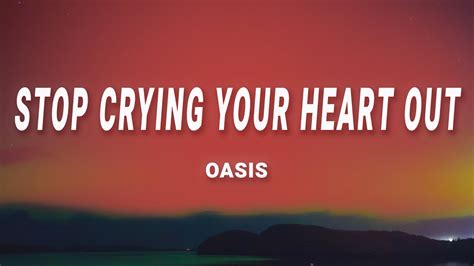 come stop your crying|stop crying your heart out.